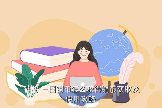 《神將三國》手游攻略：如何獲取銅幣？