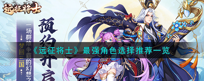《遠征將士》手游攻略：最強角色選擇推薦一覽