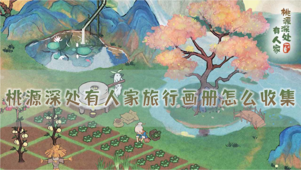 手游攻略-桃源深處有人家旅行畫冊(cè)怎么收集？