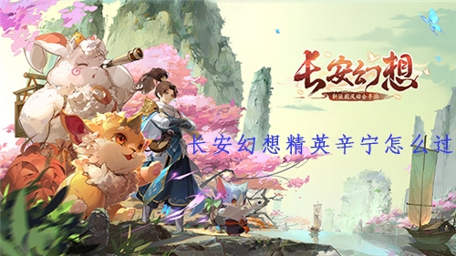 手游攻略-長安幻想精英辛寧怎么過？