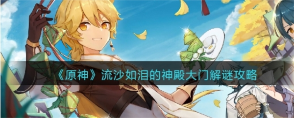 手游攻略-原神流沙之庭怎么開？